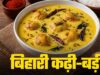 बिहारी कढ़ी-बड़ी रेसिपी: दही और बेसन से बनाएं स्वादिष्ट पारंपरिक व्यंजन घर पर