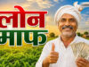 56 लाख किसानों की बल्ले-बल्ले! सरकार ने जारी की कर्जमाफी सूची, 2 लाख रुपये तक मिलेगा लाभ
